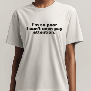 T shirt - “I’M SO POOR…”