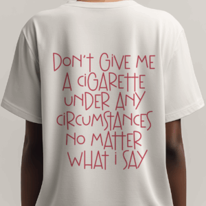 T shirt - “DON'T GIVE ME A CIGARETTE …”